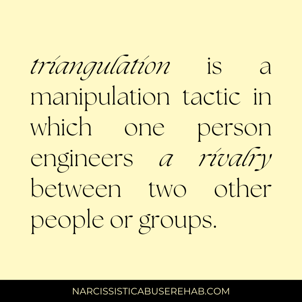 Triangulation is a manipulation tactic in which one person engineers a rivalry between two other people or groups